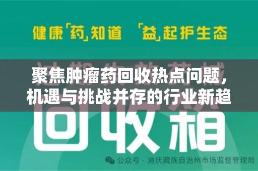 菏泽聚焦肿瘤药回收热点问题，机遇与挑战并存的行业新趋势