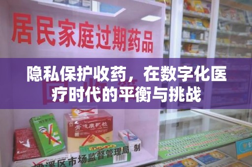 菏泽隐私保护收药，在数字化医疗时代的平衡与挑战