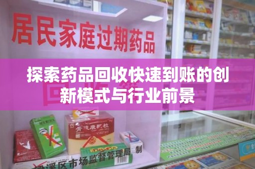 菏泽探索药品回收快速到账的创新模式与行业前景