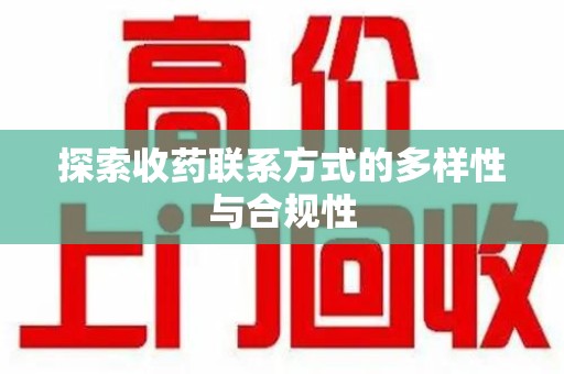 菏泽探索收药联系方式的多样性与合规性