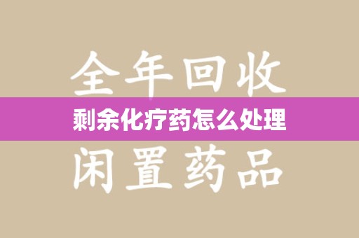 菏泽剩余化疗药怎么处理