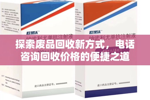 菏泽探索废品回收新方式，电话咨询回收价格的便捷之道