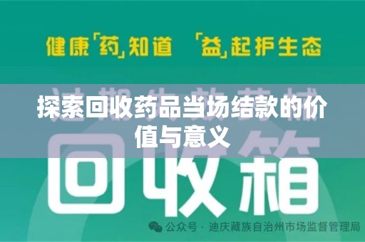 菏泽探索回收药品当场结款的价值与意义