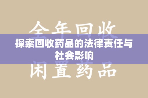 菏泽探索回收药品的法律责任与社会影响