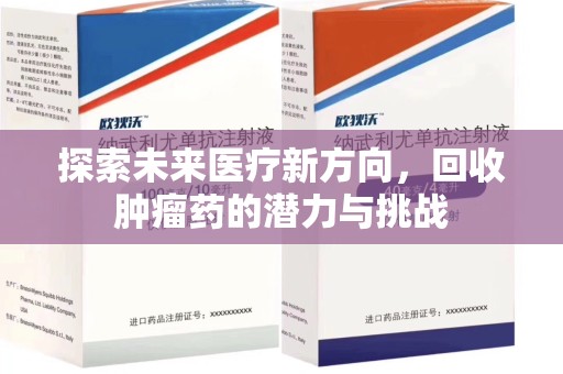 菏泽探索未来医疗新方向，回收肿瘤药的潜力与挑战