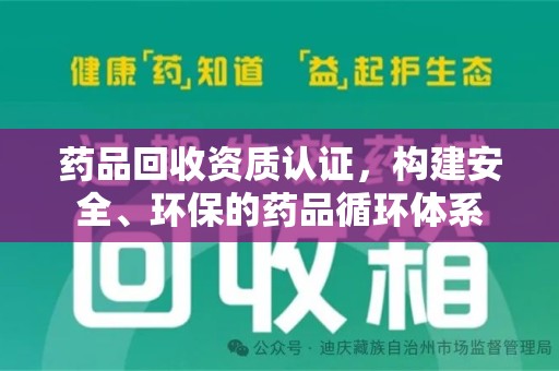 菏泽药品回收资质认证，构建安全、环保的药品循环体系