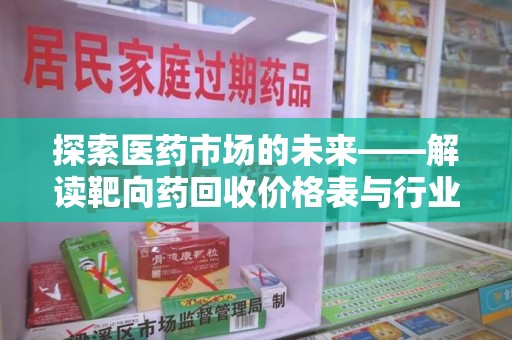 菏泽探索医药市场的未来——解读靶向药回收价格表与行业趋势