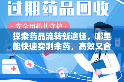 菏泽探索药品流转新途径，哪里能快速卖剩余药，高效又合规