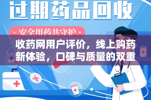 菏泽收药网用户评价，线上购药新体验，口碑与质量的双重保障