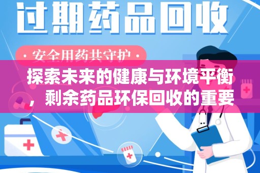 菏泽探索未来的健康与环境平衡，剩余药品环保回收的重要性