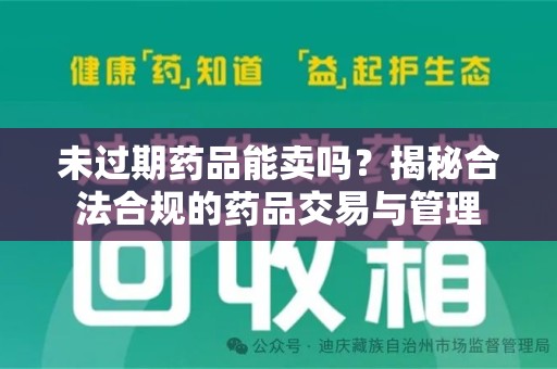 菏泽未过期药品能卖吗？揭秘合法合规的药品交易与管理