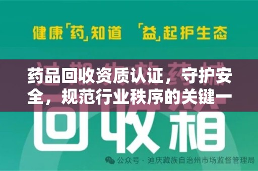 菏泽药品回收资质认证，守护安全，规范行业秩序的关键一步