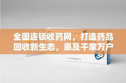 菏泽全国连锁收药网，打造药品回收新生态，惠及千家万户