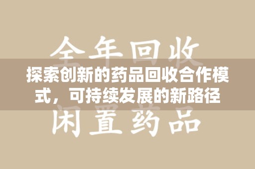 菏泽探索创新的药品回收合作模式，可持续发展的新路径