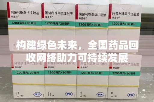 菏泽构建绿色未来，全国药品回收网络助力可持续发展