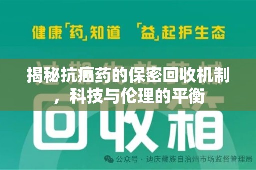菏泽揭秘抗癌药的保密回收机制，科技与伦理的平衡