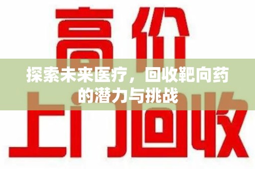 菏泽探索未来医疗，回收靶向药的潜力与挑战