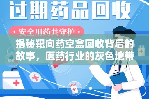 菏泽揭秘靶向药空盒回收背后的故事，医药行业的灰色地带