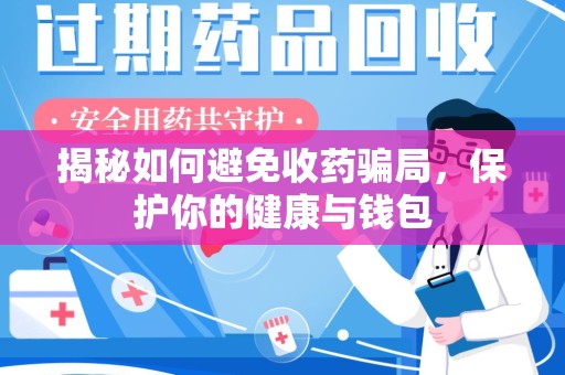 菏泽揭秘如何避免收药骗局，保护你的健康与钱包