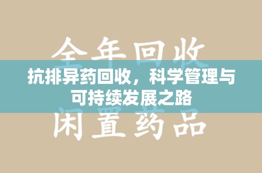 菏泽抗排异药回收，科学管理与可持续发展之路
