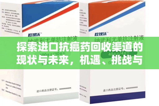 菏泽探索进口抗癌药回收渠道的现状与未来，机遇、挑战与规范