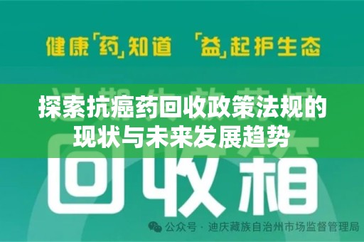菏泽探索抗癌药回收政策法规的现状与未来发展趋势