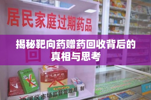 菏泽揭秘靶向药赠药回收背后的真相与思考
