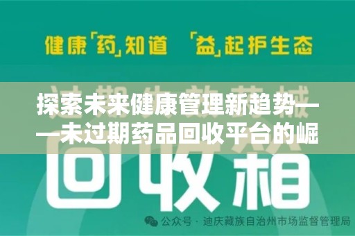 菏泽探索未来健康管理新趋势——未过期药品回收平台的崛起与价值