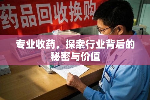 菏泽专业收药，探索行业背后的秘密与价值
