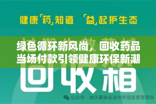 菏泽绿色循环新风尚，回收药品当场付款引领健康环保新潮流