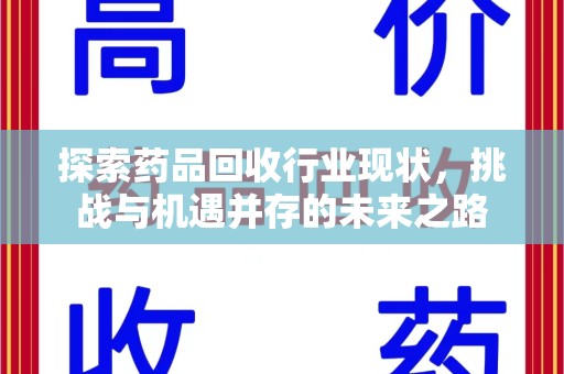 菏泽探索药品回收行业现状，挑战与机遇并存的未来之路