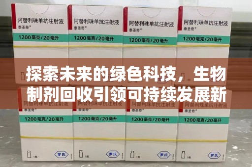 菏泽探索未来的绿色科技，生物制剂回收引领可持续发展新潮流