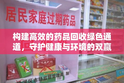 菏泽构建高效的药品回收绿色通道，守护健康与环境的双赢之道