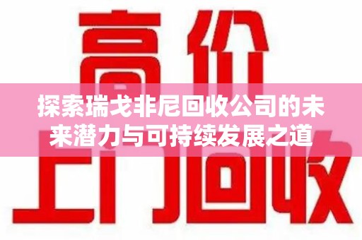 菏泽探索瑞戈非尼回收公司的未来潜力与可持续发展之道