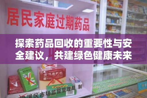 菏泽探索药品回收的重要性与安全建议，共建绿色健康未来
