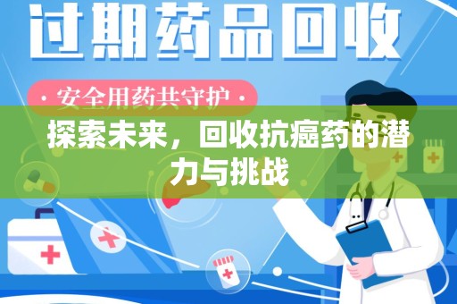 菏泽探索未来，回收抗癌药的潜力与挑战
