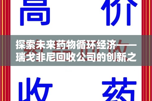 菏泽探索未来药物循环经济——瑞戈非尼回收公司的创新之路