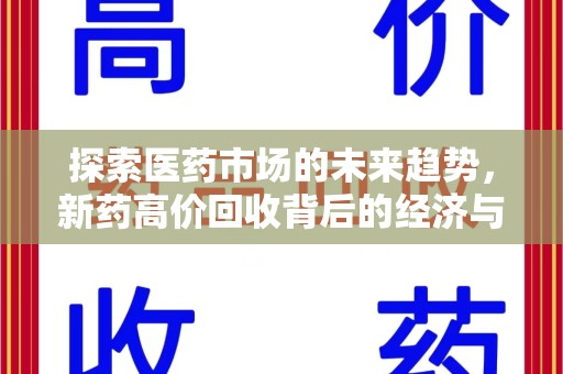 菏泽探索医药市场的未来趋势，新药高价回收背后的经济与伦理考量