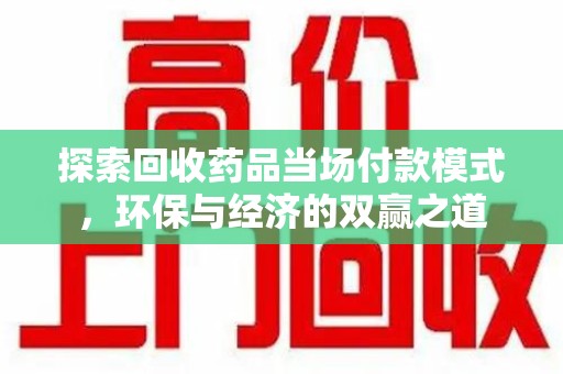 菏泽探索回收药品当场付款模式，环保与经济的双赢之道