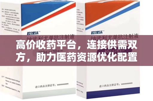 菏泽高价收药平台，连接供需双方，助力医药资源优化配置