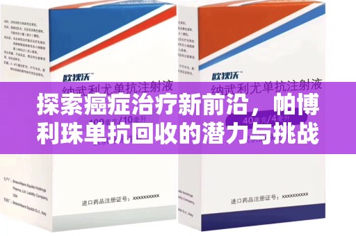 菏泽探索癌症治疗新前沿，帕博利珠单抗回收的潜力与挑战