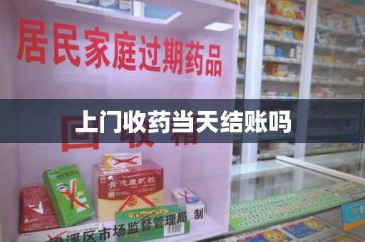 菏泽上门收药当天结账吗