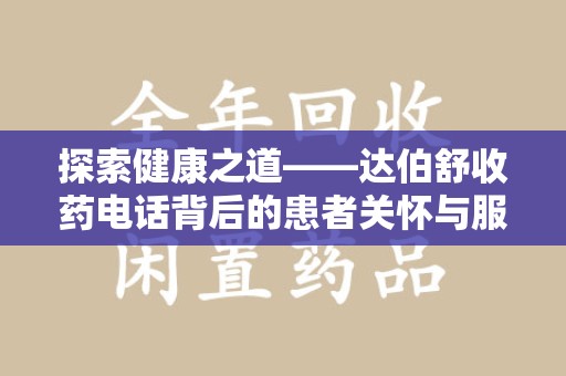 菏泽探索健康之道——达伯舒收药电话背后的患者关怀与服务