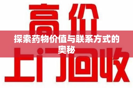 菏泽探索药物价值与联系方式的奥秘