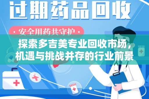 菏泽探索多吉美专业回收市场，机遇与挑战并存的行业前景