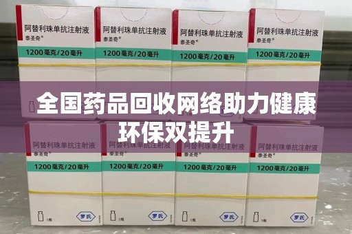 菏泽全国药品回收网络助力健康环保双提升