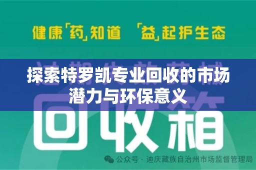 菏泽探索特罗凯专业回收的市场潜力与环保意义