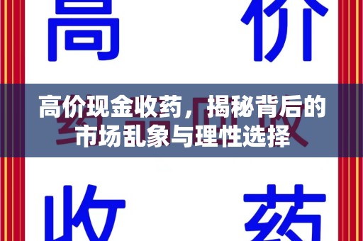 菏泽高价现金收药，揭秘背后的市场乱象与理性选择
