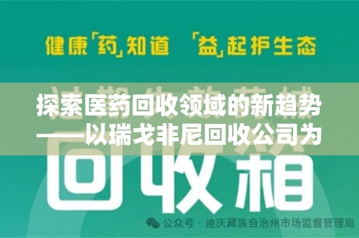 菏泽探索医药回收领域的新趋势——以瑞戈非尼回收公司为例