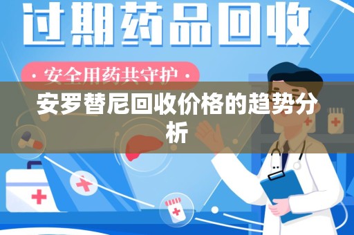 菏泽安罗替尼回收价格的趋势分析